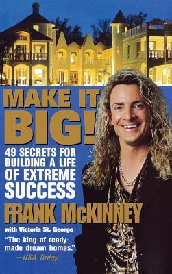 Make It Big!: 49 Secrets for Building a Life of Extreme Success by McKinney, Frank E.