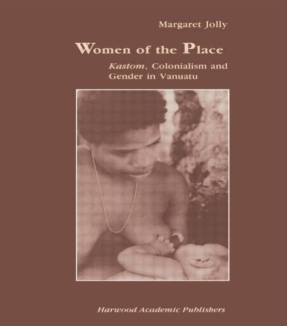 Women of the Place: Kastom, Colonialism and Gender in Vanuatu by Jolly, Margaret