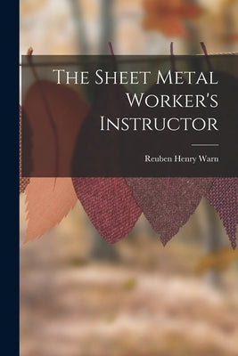 The Sheet Metal Worker's Instructor by Warn, Reuben Henry