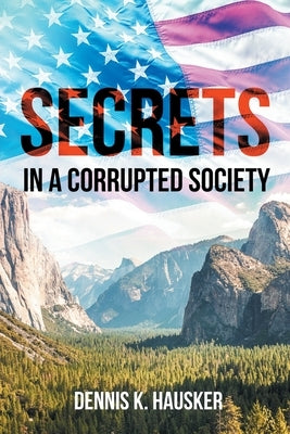 Secrets: In a Corrupted Society by Hausker, Dennis K.