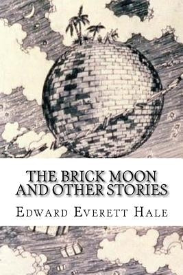 The Brick Moon and Other Stories by Hale, Edward Everett