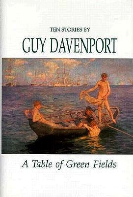 A Table of Green Fields: Stories by Davenport, Guy