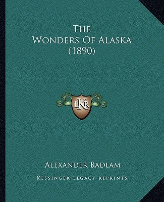 The Wonders Of Alaska (1890) by Badlam, Alexander