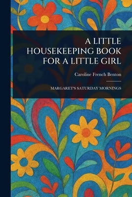 A Little Housekeeping Book for a Little Girl by Benton, Caroline French
