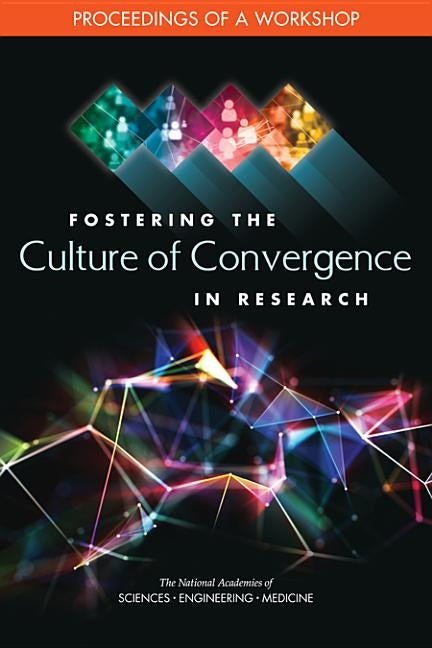 Fostering the Culture of Convergence in Research: Proceedings of a Workshop by National Academies of Sciences Engineeri