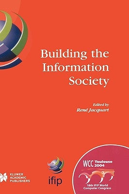 Building the Information Society: Ifip 18th World Computer Congress Topical Sessions 22-27 August 2004 Toulouse, France by Jacquart, Rene