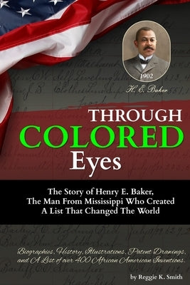 Through "COLORED" Eyes: The Story of Henry E. Baker, The Man From Mississippi Who Created A List That Changed The World by Smith, Reggie K.