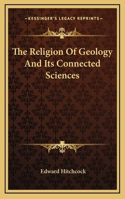 The Religion Of Geology And Its Connected Sciences by Hitchcock, Edward