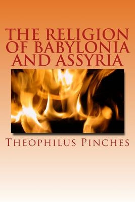 The Religion of Babylonia and Assyria by Pinches, Theophilus G.