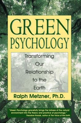 Green Psychology: Transforming Our Relationship to the Earth by Metzner, Ralph