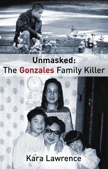 Unmasked the Gonzales Family Killer by Lawrence, Kara