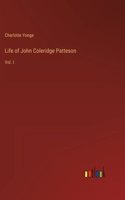 Life of John Coleridge Patteson: Vol. I by Yonge, Charlotte