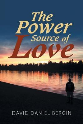 The Power Source of Love by Bergin, David Daniel