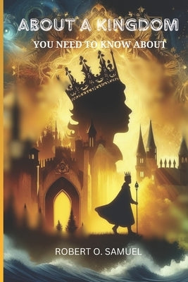 About a Kingdom: You Need To Know About by Robert, Samuel