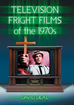 Television Fright Films of the 1970s by Deal, David