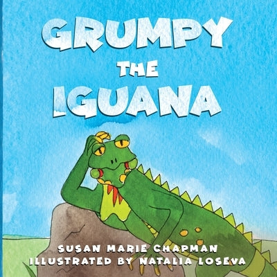 Grumpy the Iguana by Chapman, Susan Marie