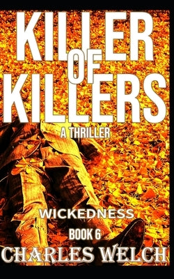 Killer of Killers 6: Wickedness by Welch, Charles