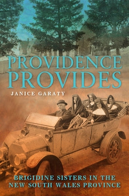 Providence Provides: The Brigidine Sisters in the New South Wales Province by Garaty, Janice