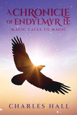 A Chronicle of Endylmyr II: Magic Calls to Magic by Hall, Charles