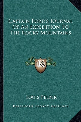 Captain Ford's Journal Of An Expedition To The Rocky Mountains by Pelzer, Louis