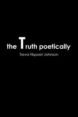 The Truth Poetically by Johnson, Treva Hispoet