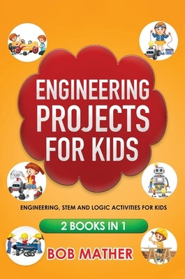 Engineering Projects for Kids 2 Books in 1: Engineering, STEM and Logic Activities for Kids (Coding for Absolute Beginners) by Mather