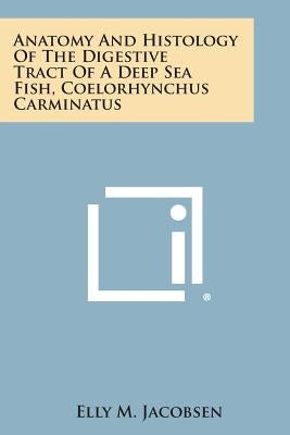 Anatomy and Histology of the Digestive Tract of a Deep Sea Fish, Coelorhynchus Carminatus by Jacobsen, Elly M.