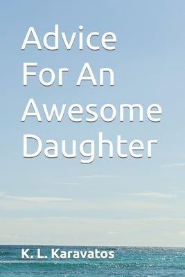 Advice For An Awesome Daughter by Karavatos, K. L.