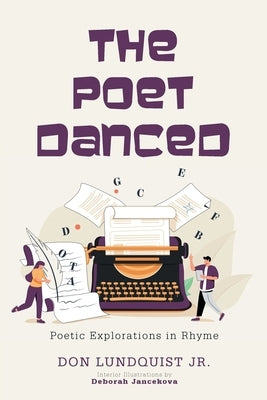 The Poet Danced: Poetic Explorations in Rhyme by Lundquist, Don, Jr.