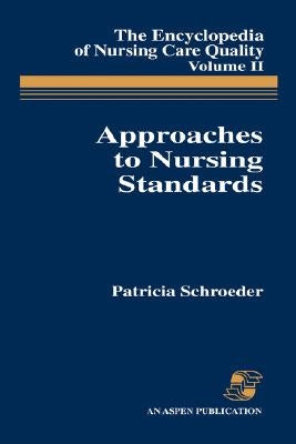 Approaches to Nursing Standards, the Encyclopedia of Nursing Care Quality, Volume 2 by Schroeder, Patricia