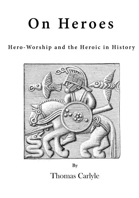 On Heroes: Hero-Worship and the Heroic in History by Carlyle, Thomas