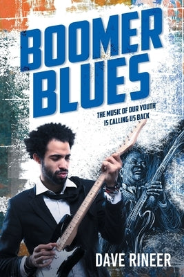 Boomer Blues: The Music of our Youth is Calling Us Back by Rineer, Dave