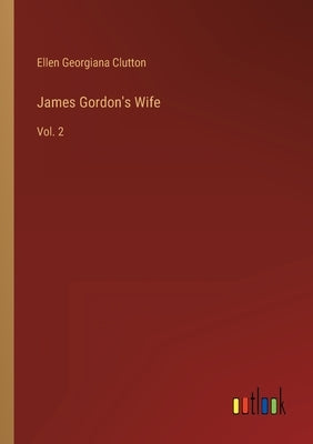 James Gordon's Wife: Vol. 2 by Clutton, Ellen Georgiana