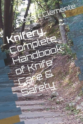 Knifery: Complete Handbook of Knife Care & Safety by Clemente, Robert