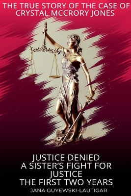 Justice Denied-A Sister's Fight for Justice The True Story of Crystal McCrory Jones by Guyewski-Lautigar, Jana