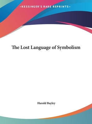 The Lost Language of Symbolism by Bayley, Harold