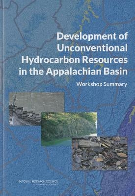 Development of Unconventional Hydrocarbon Resources in the Appalachian Basin: Workshop Summary by National Research Council