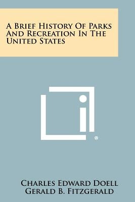 A Brief History of Parks and Recreation in the United States by Doell, Charles Edward