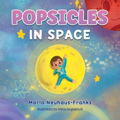 Popsicles in Space: Where Bedtime Dreams Become Out-of-this-World Adventures! by Gogiashvili, Natia