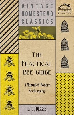 The Practical Bee Guide - A Manual Of Modern Beekeeping by Digges, J. G.