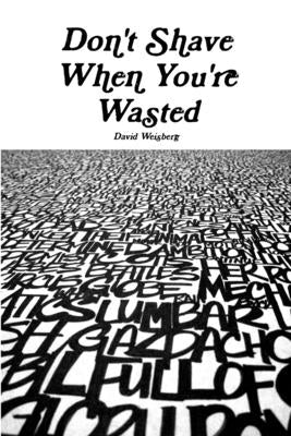 Don't Shave When You're Wasted by Weisberg, David