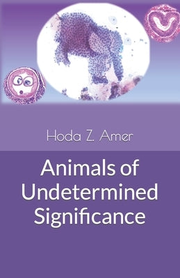 Animals of Undetermined Significance by Amer, Hoda Z. M.