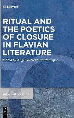 Ritual and the Poetics of Closure in Flavian Literature by Roumpou, Angeliki-Nektaria