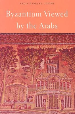 Byzantium Viewed by the Arabs by El Cheikh, Nadia Maria