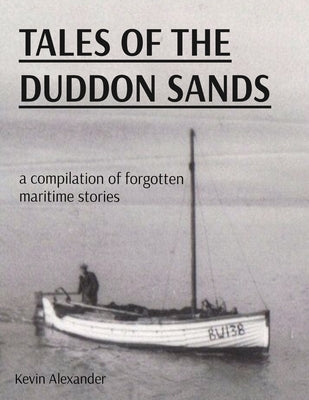 Tales of the Duddon Sands: a compilation of forgotten maritime stories by Alexander, Kevin