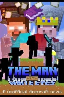 The man with white eyes: a unnoficial minecraft novel by Atsu2295