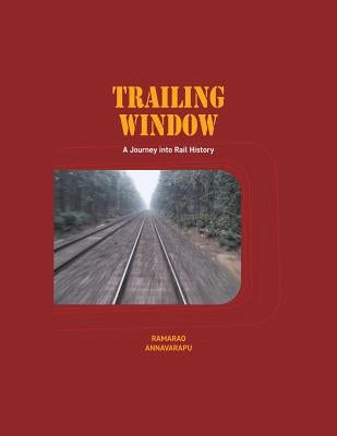 Trailing Window: A Journey into Rail History by Annavarapu, Ramarao