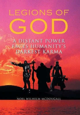 Legions of God: A Distant Power Faces Humanity's Darkest Karma by McDougall, Noel Wilhelm