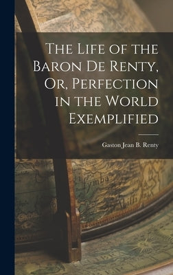 The Life of the Baron De Renty, Or, Perfection in the World Exemplified by Renty, Gaston Jean B.