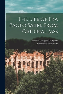 The Life of Fra Paolo Sarpi, From Original Mss by Campbell, Arabella Georgina